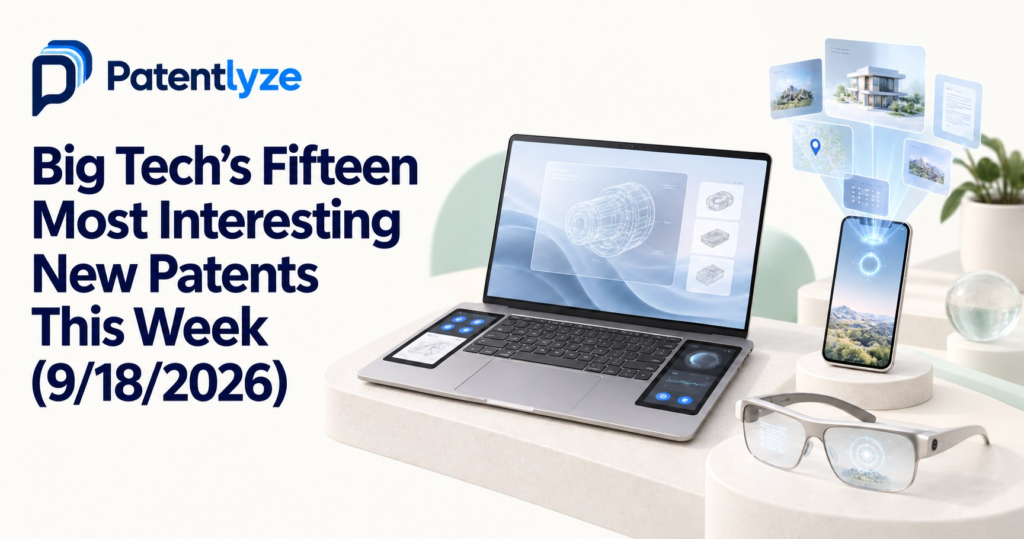 Big Tech's Fifteen Most Interesting New Patents This Week (9/18/2026)